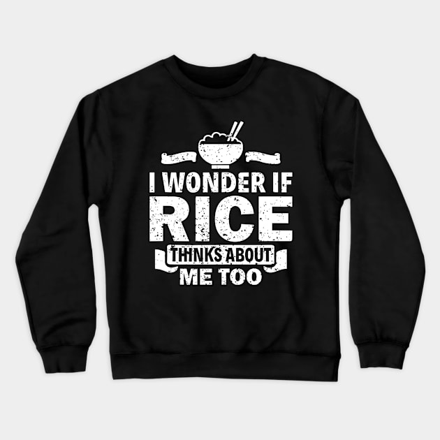 I Wonder If Rice Thinks About Me Too Funny Asian Food Love Crewneck Sweatshirt by rhazi mode plagget